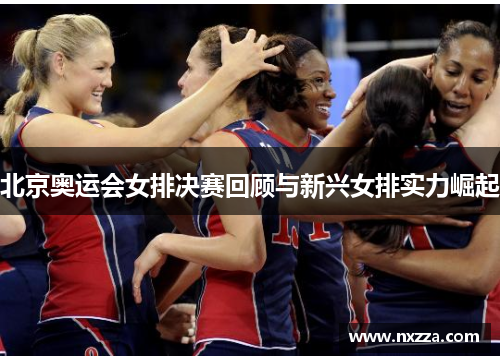北京奥运会女排决赛回顾与新兴女排实力崛起