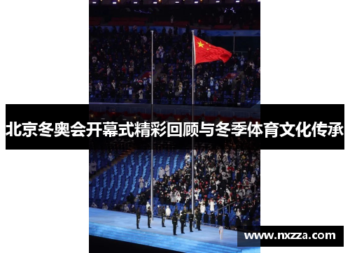 北京冬奥会开幕式精彩回顾与冬季体育文化传承